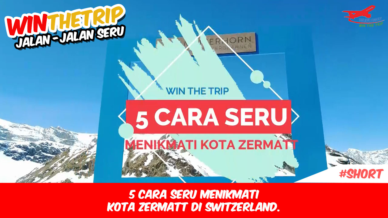 5 cara seru menikmati kota Zermatt di Switzerland