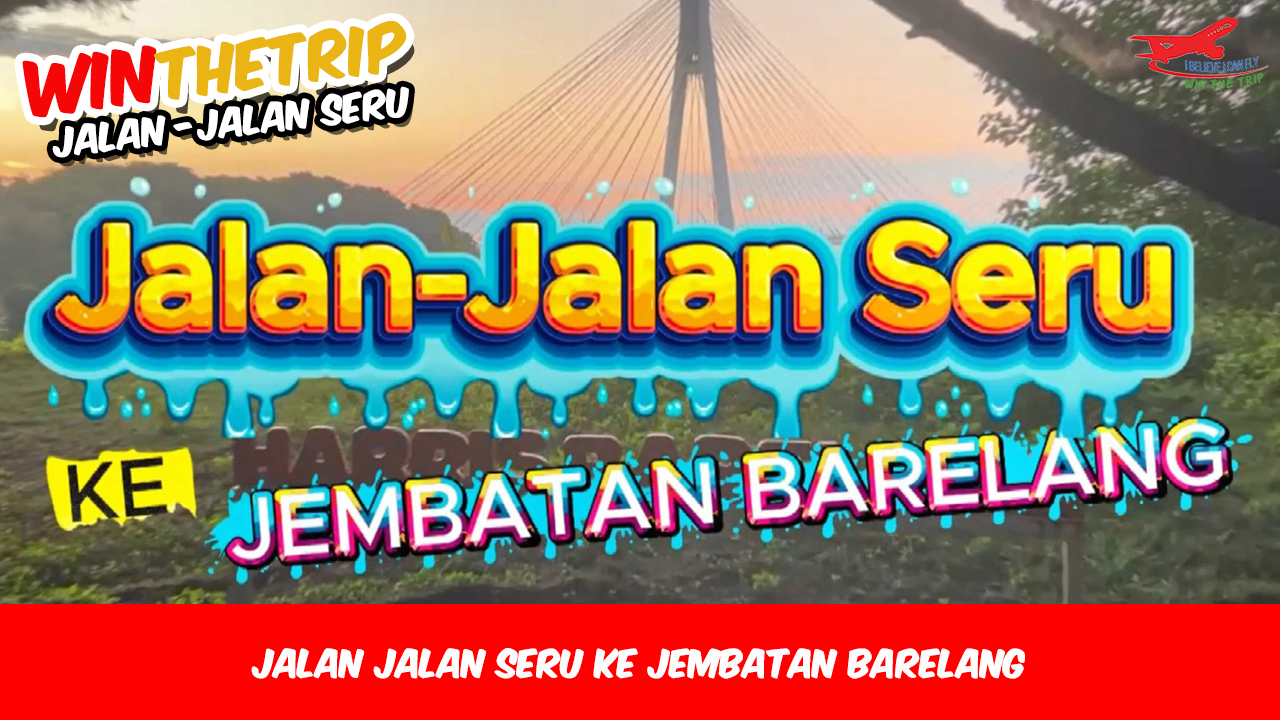 Jalan Jalan Seru Ke Jembatan Barelang